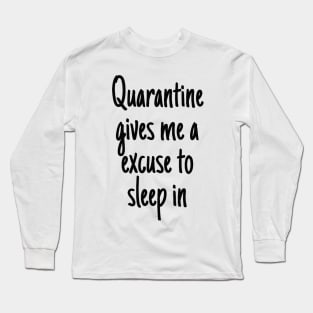 Quarantine gives me a excuse to sleep in Long Sleeve T-Shirt